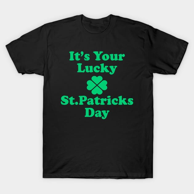 It's Your Lucky St Patricks Day T-Shirt by Sunoria